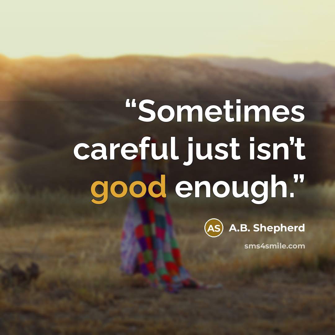 “Sometimes careful just isn’t good enough.” quote by A.B. Shepherd