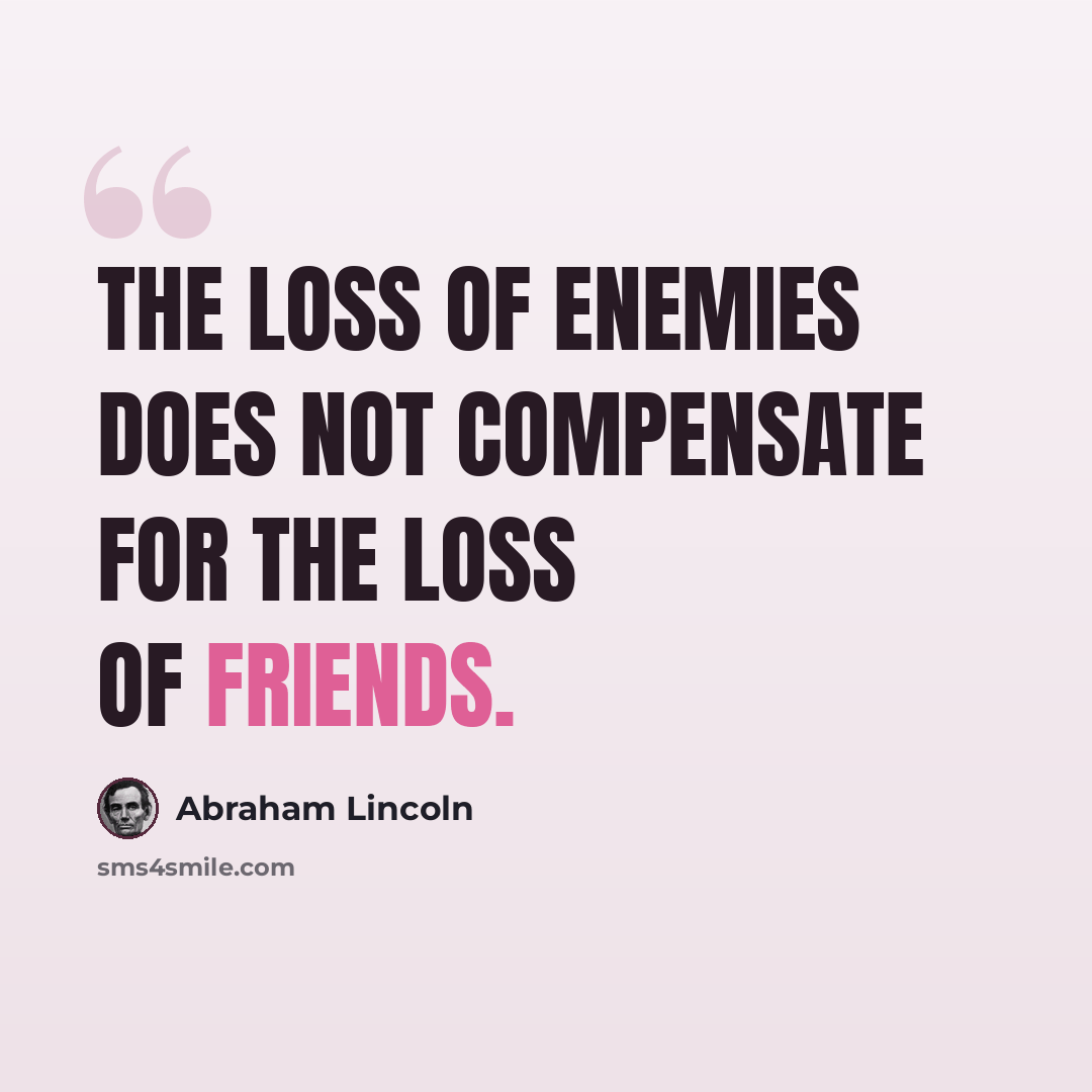 “The loss of enemies does not compensate for the loss of friends.” quote by Abraham Lincoln