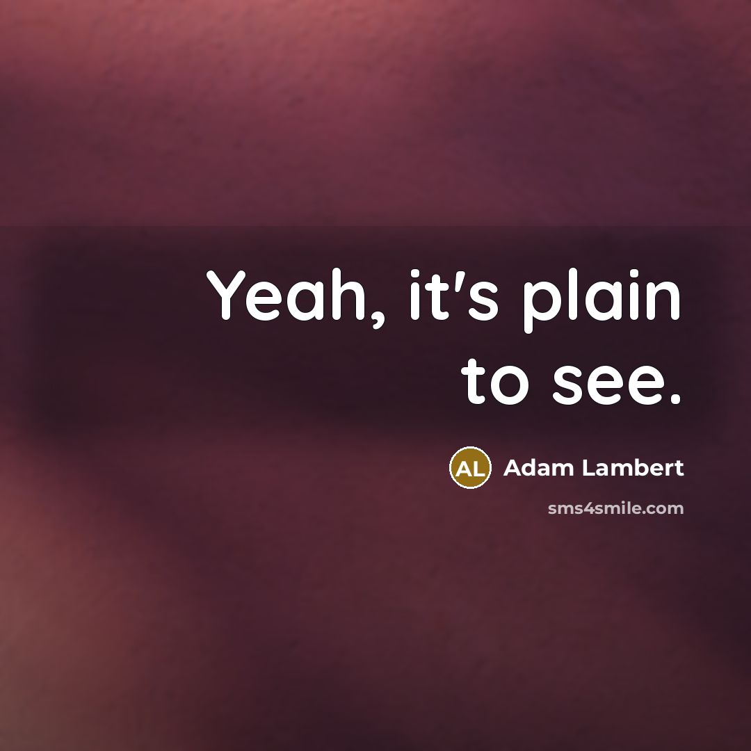 “Yeah, it's plain to see.” quote by Adam Lambert