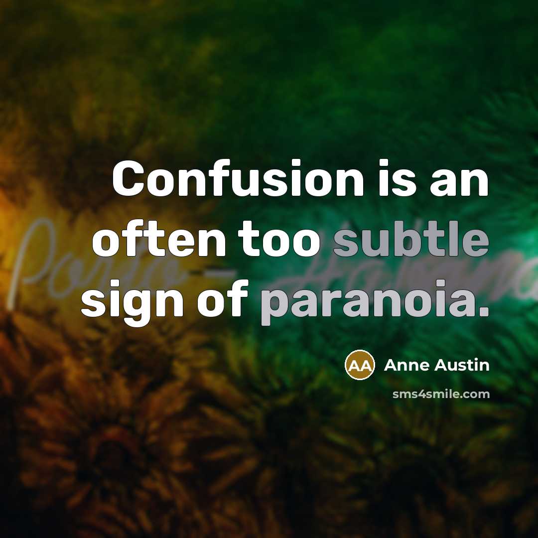 “Confusion is an often too subtle sign of paranoia.” quote by Anne Austin