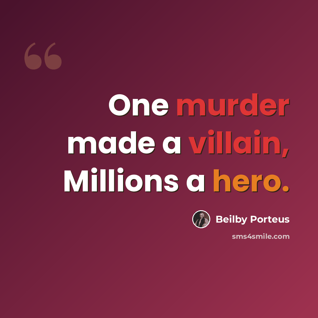 “One murder made a villain, Millions a hero.” quote by Beilby Porteus