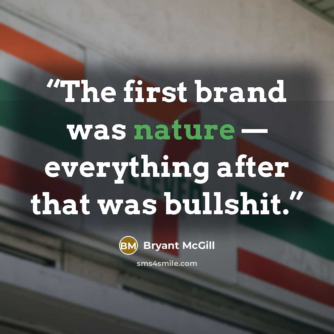 “The first brand was nature — everything after that was bullshit.” quote by Bryant McGill