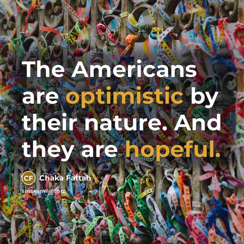 “The Americans are optimistic by their nature. And they are hopeful.” quote by Chaka Fattah