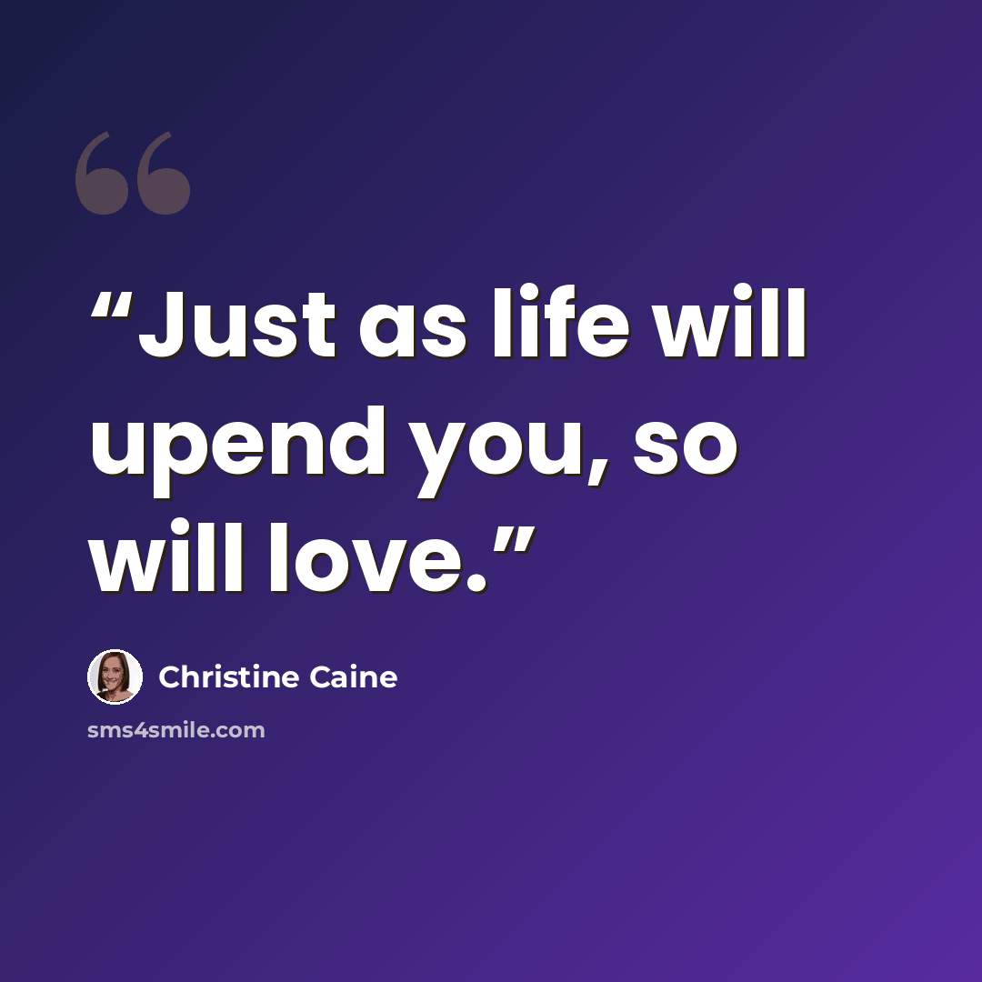 “Just as life will upend you, so will love.” quote by Christine Caine