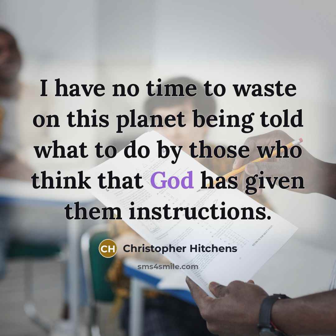 “I have no time to waste on this planet being told what to do by those who think that God has given them instructions.” quote by Christopher Hitchens