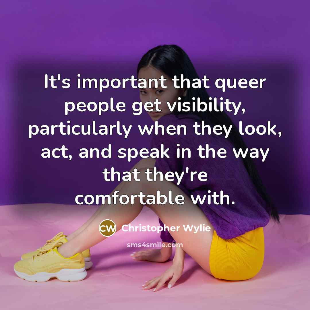 “It's important that queer people get visibility, particularly when they look, act, and speak in the way that they're comfortable with.” quote by Christopher Wylie