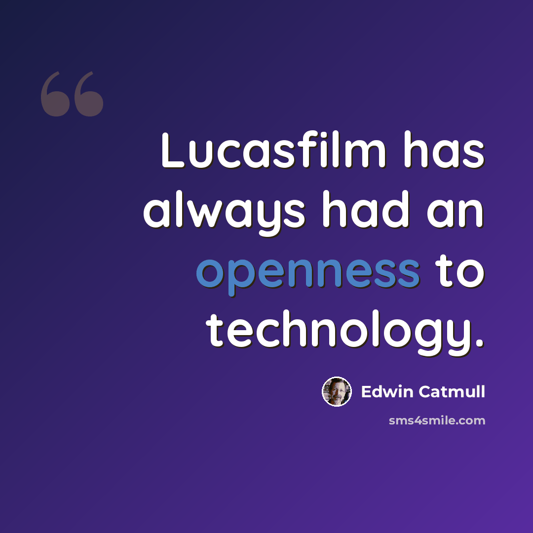 “Lucasfilm has always had an openness to technology.” quote by Edwin Catmull