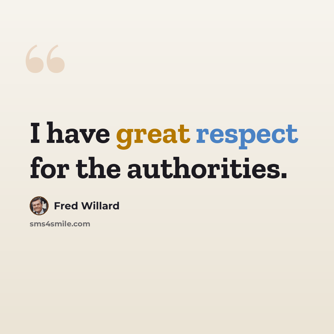 “I have great respect for the authorities.” quote by Fred Willard