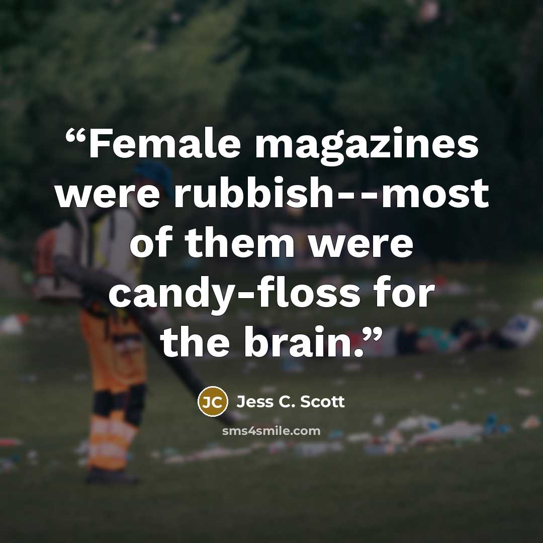 “Female magazines were rubbish--most of them were candy-floss for the brain.” quote by Jess C. Scott