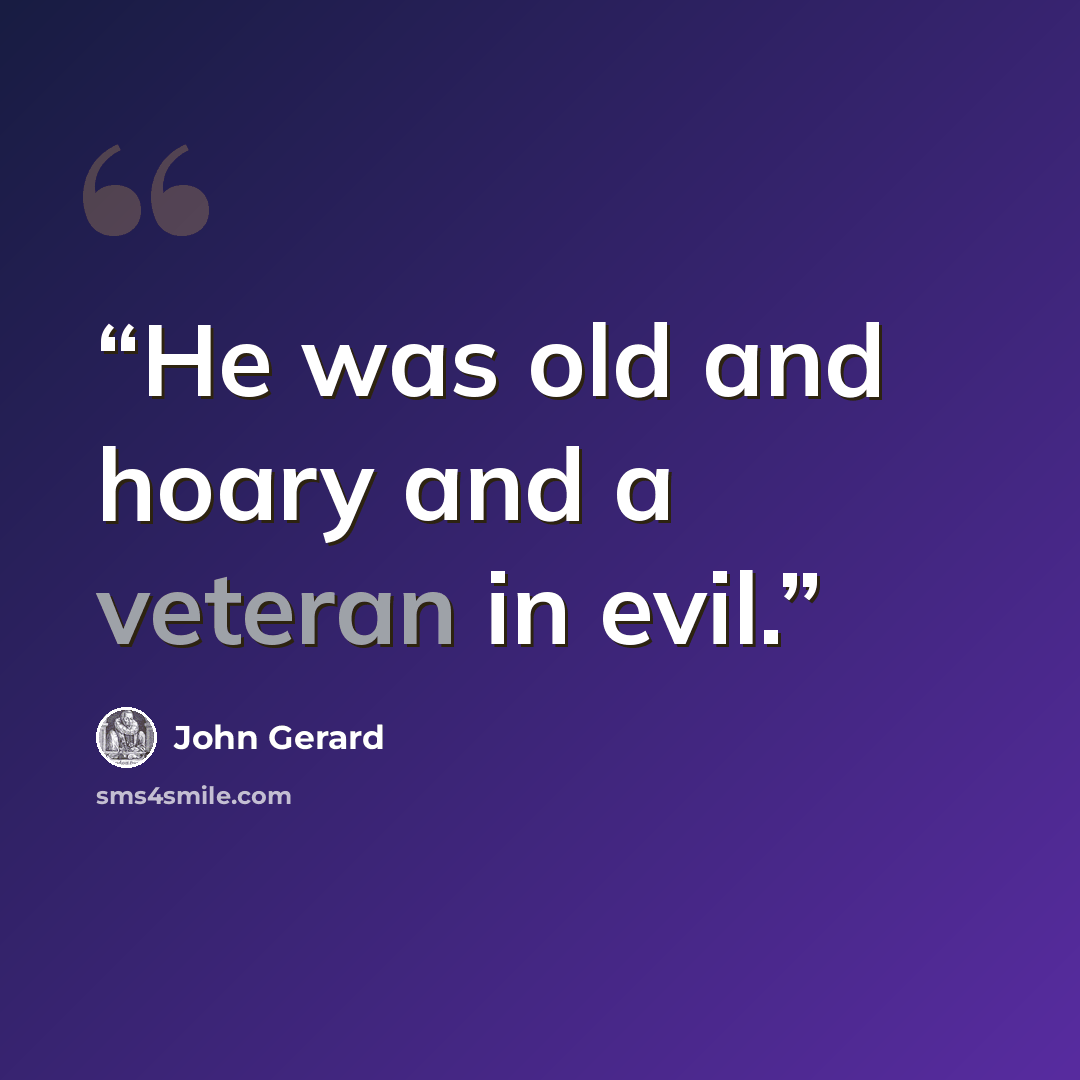 “He was old and hoary and a veteran in evil.” quote by John Gerard