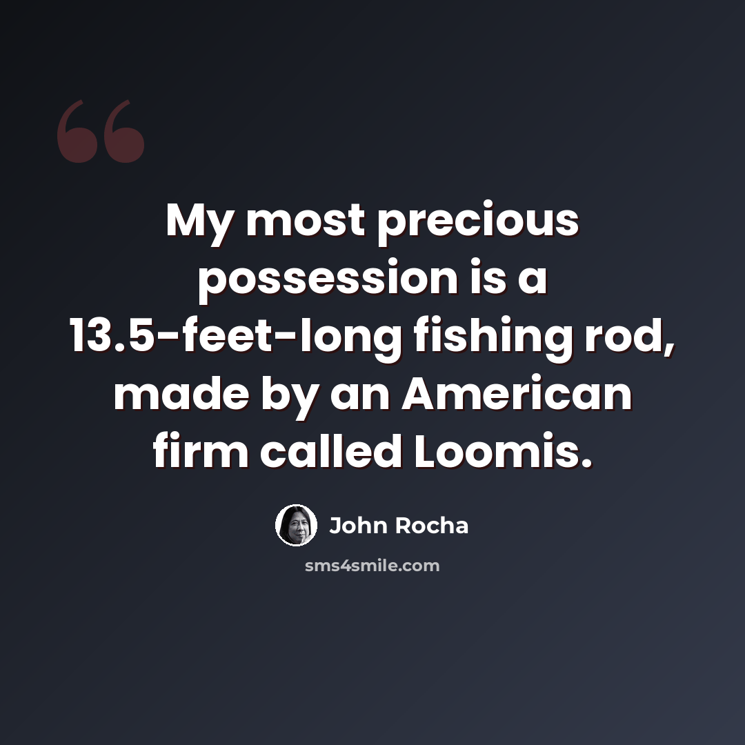 “My most precious possession is a 13.5-feet-long fishing rod, made by an American firm called Loomis.” quote by John Rocha