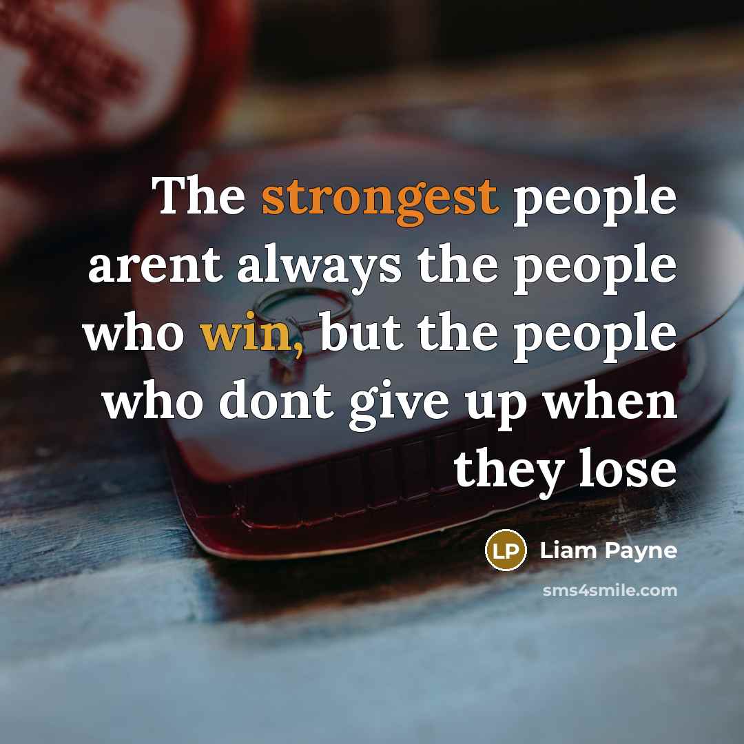 “The strongest people arent always the people who win, but the people who dont give up when they lose” quote by Liam Payne