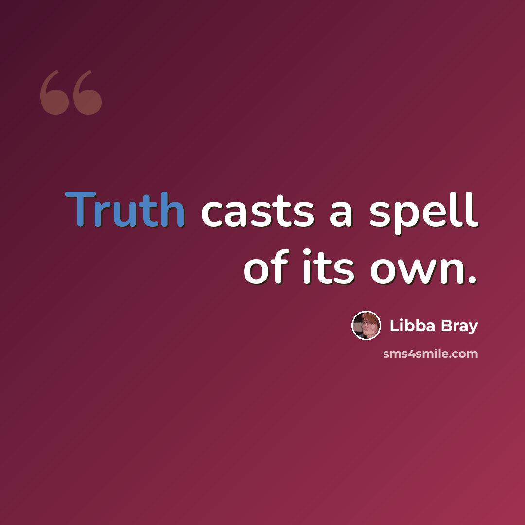 “Truth casts a spell of its own.” quote by Libba Bray