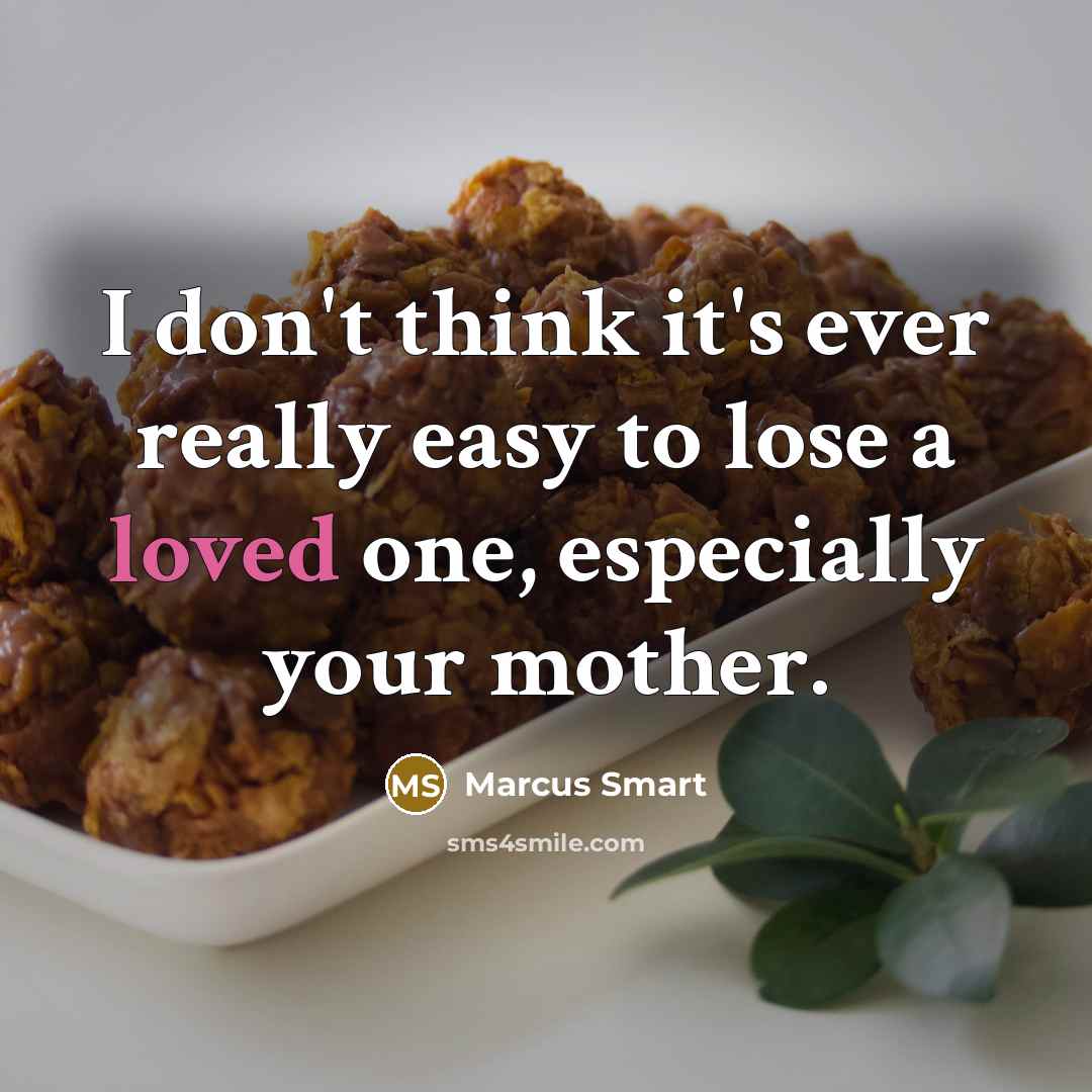 “I don't think it's ever really easy to lose a loved one, especially your mother.” quote by Marcus Smart