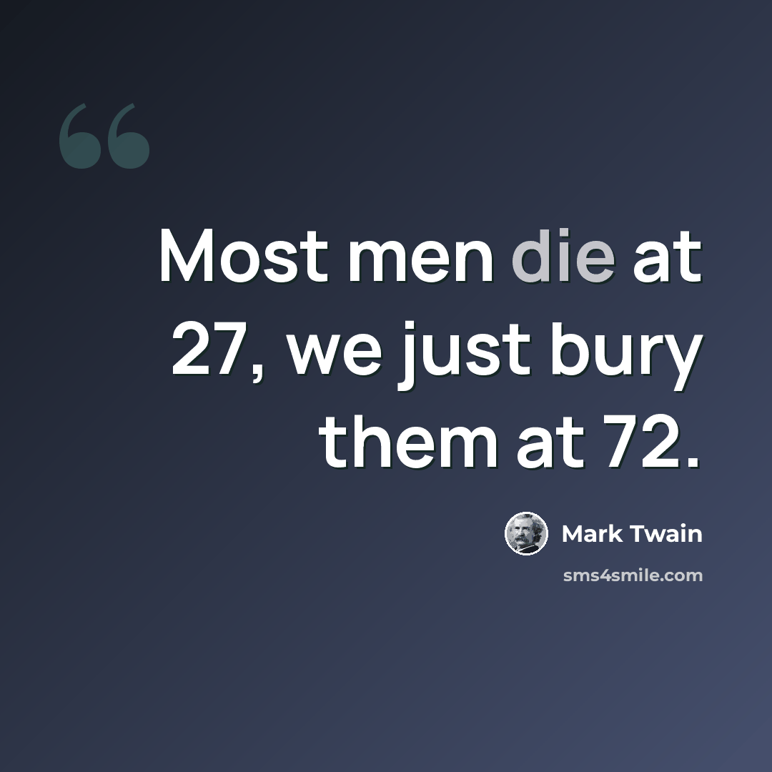 “Most men die at 27, we just bury them at 72.” quote by Mark Twain
