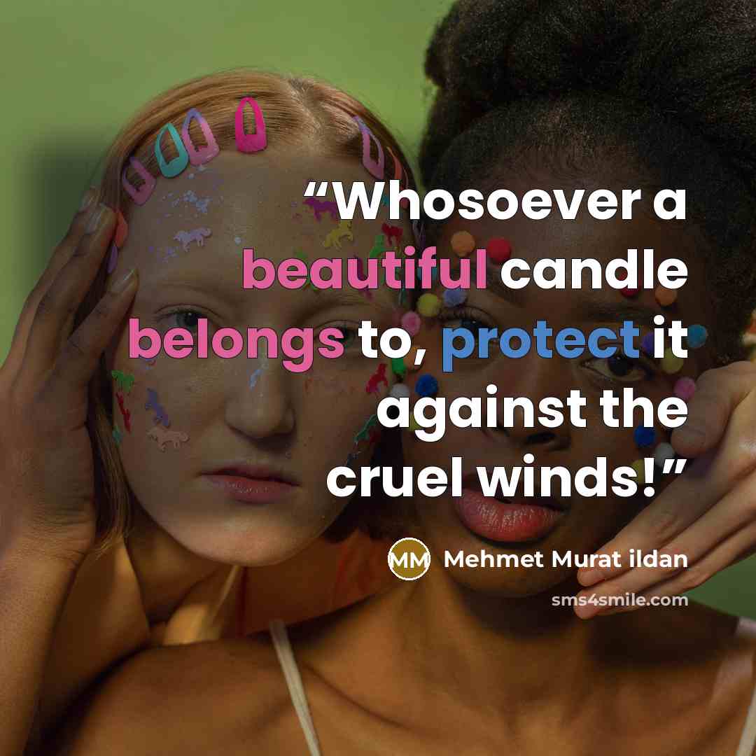 “Whosoever a beautiful candle belongs to, protect it against the cruel winds!” quote by Mehmet Murat ildan