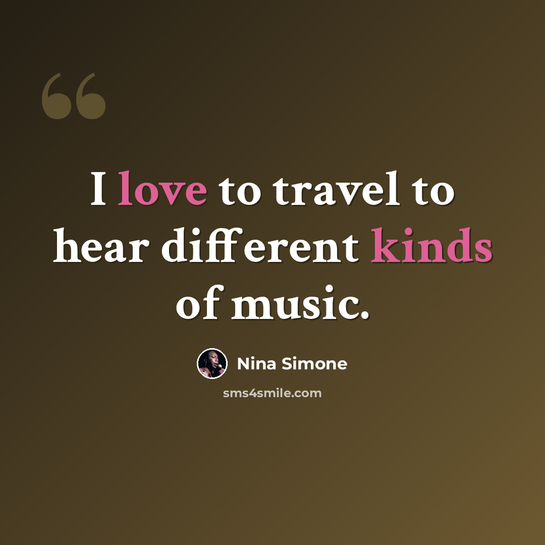 “I love to travel to hear different kinds of music.” quote by Nina Simone