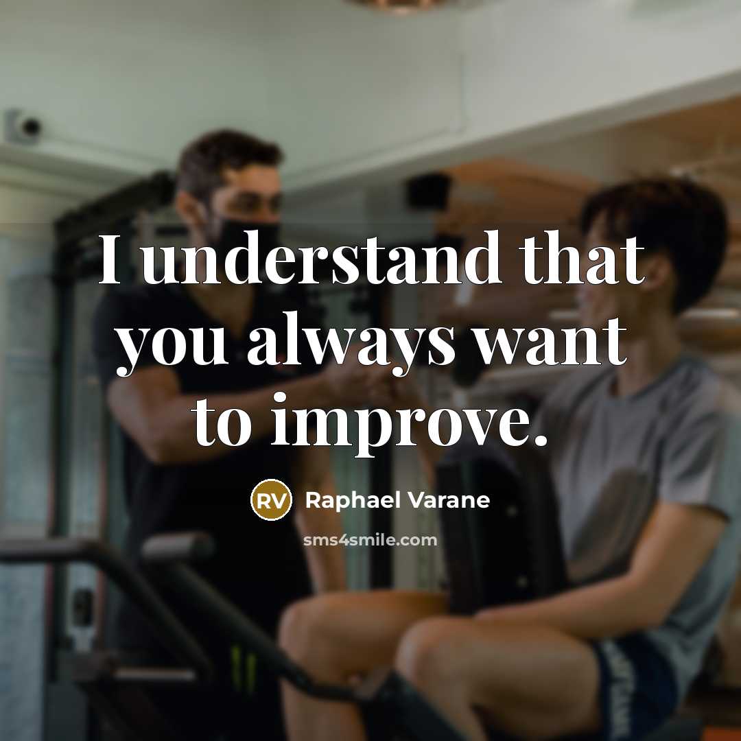 “I understand that you always want to improve.” quote by Raphael Varane