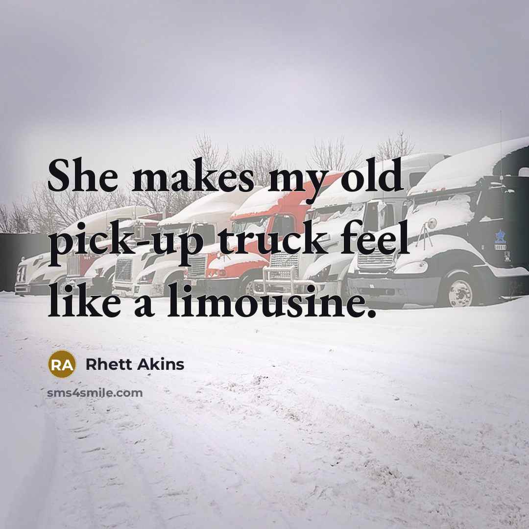 “She makes my old pick-up truck feel like a limousine.” quote by Rhett Akins