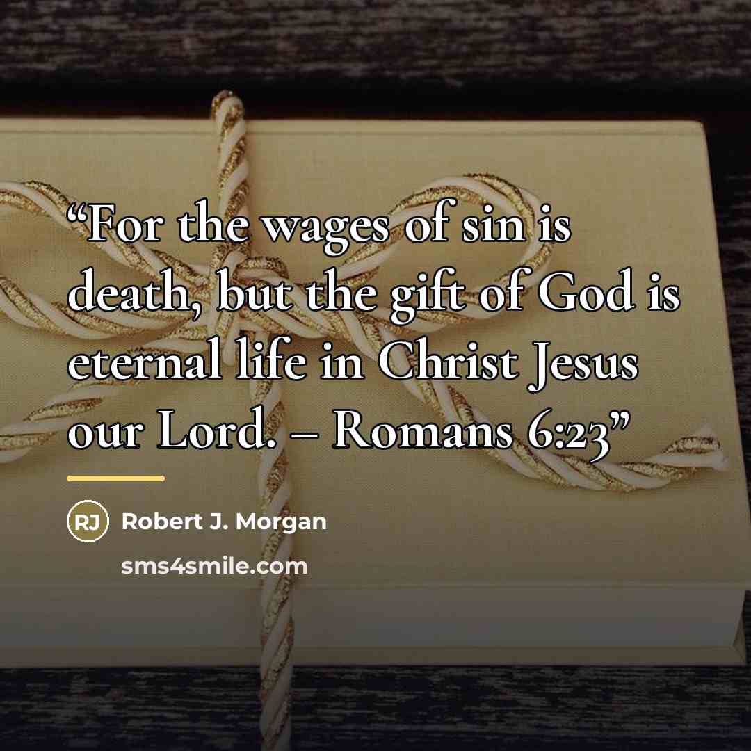 “For the wages of sin is death, but the gift of God is eternal life in Christ Jesus our Lord. – Romans 6:23” quote by Robert J. Morgan