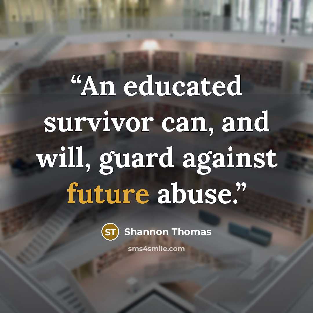 “An educated survivor can, and will, guard against future abuse.” quote by Shannon Thomas