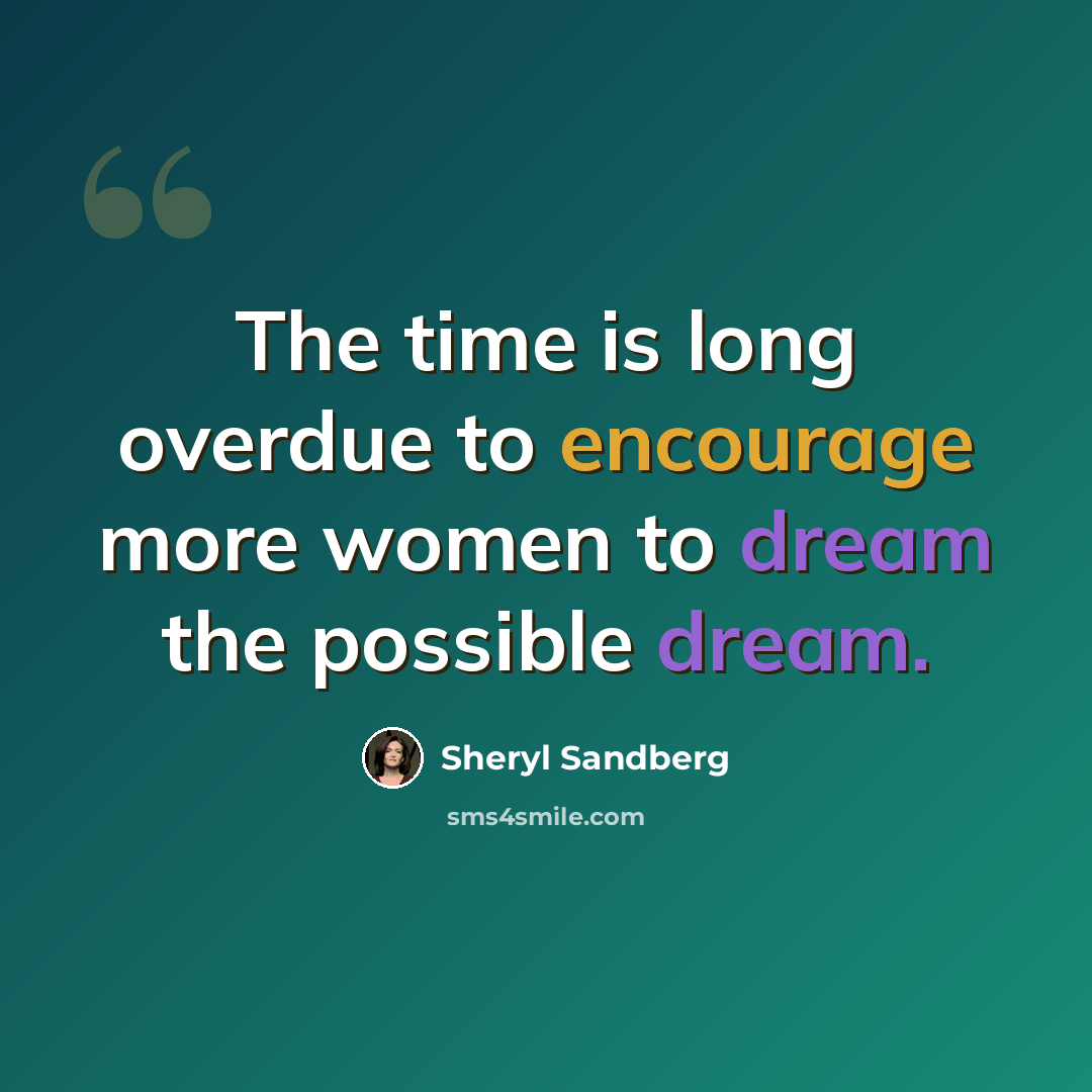 “The time is long overdue to encourage more women to dream the possible dream.” quote by Sheryl Sandberg