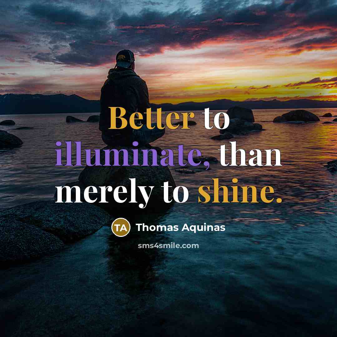 “Better to illuminate, than merely to shine.” quote by Thomas Aquinas