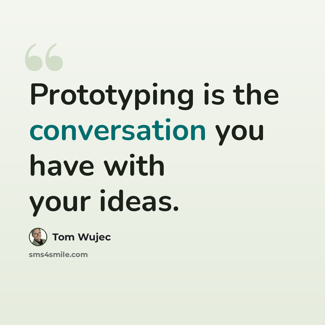 “Prototyping is the conversation you have with your ideas.” quote by Tom Wujec