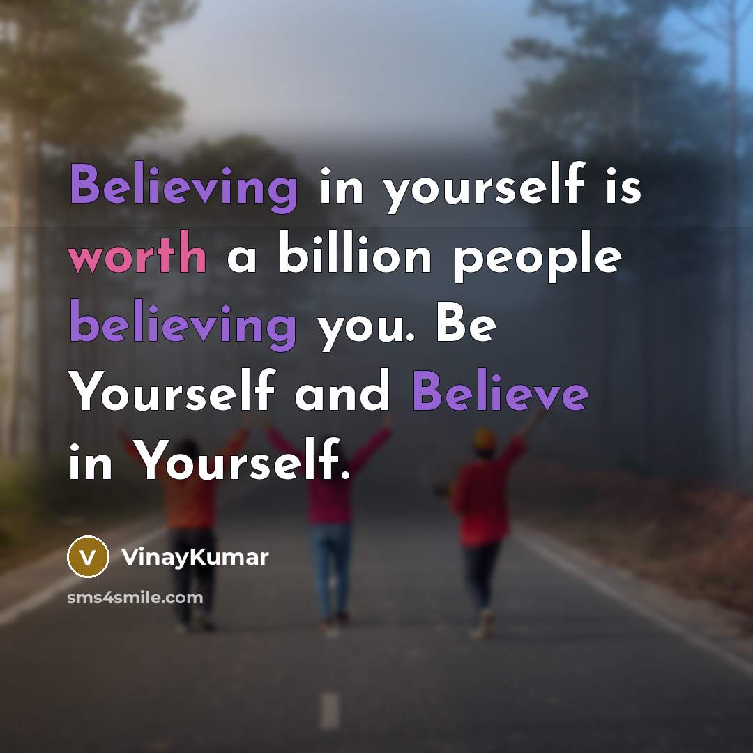 “Believing in yourself is worth a billion people believing you. Be Yourself and Believe in Yourself.” quote by VinayKumar