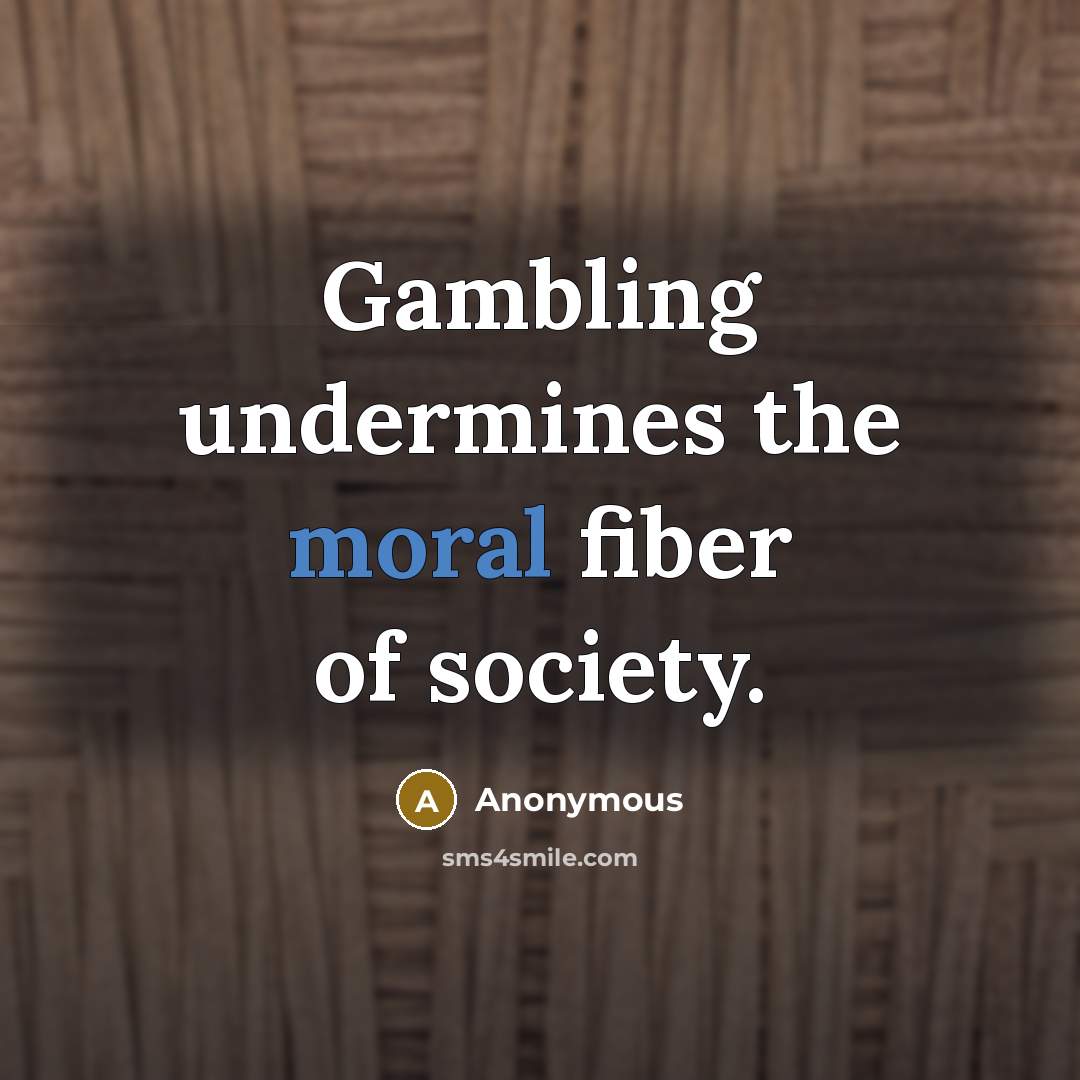“Gambling undermines the moral fiber of society.” quote by Anonymous