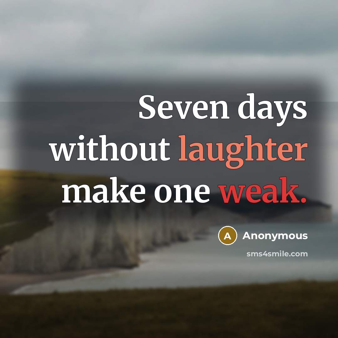 “Seven days without laughter make one weak.” quote by Anonymous
