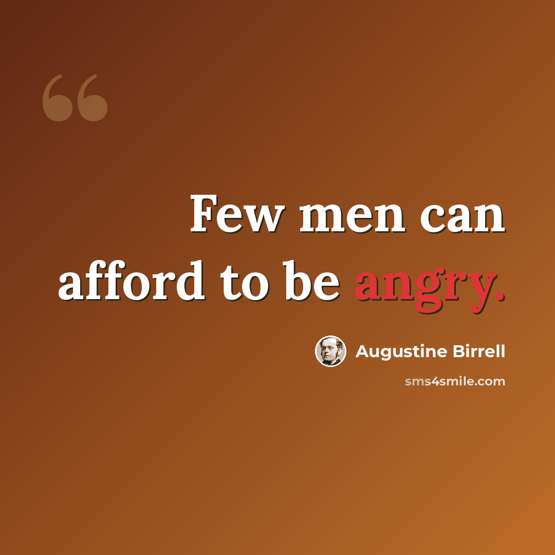 “Few men can afford to be angry.” quote by Augustine Birrell