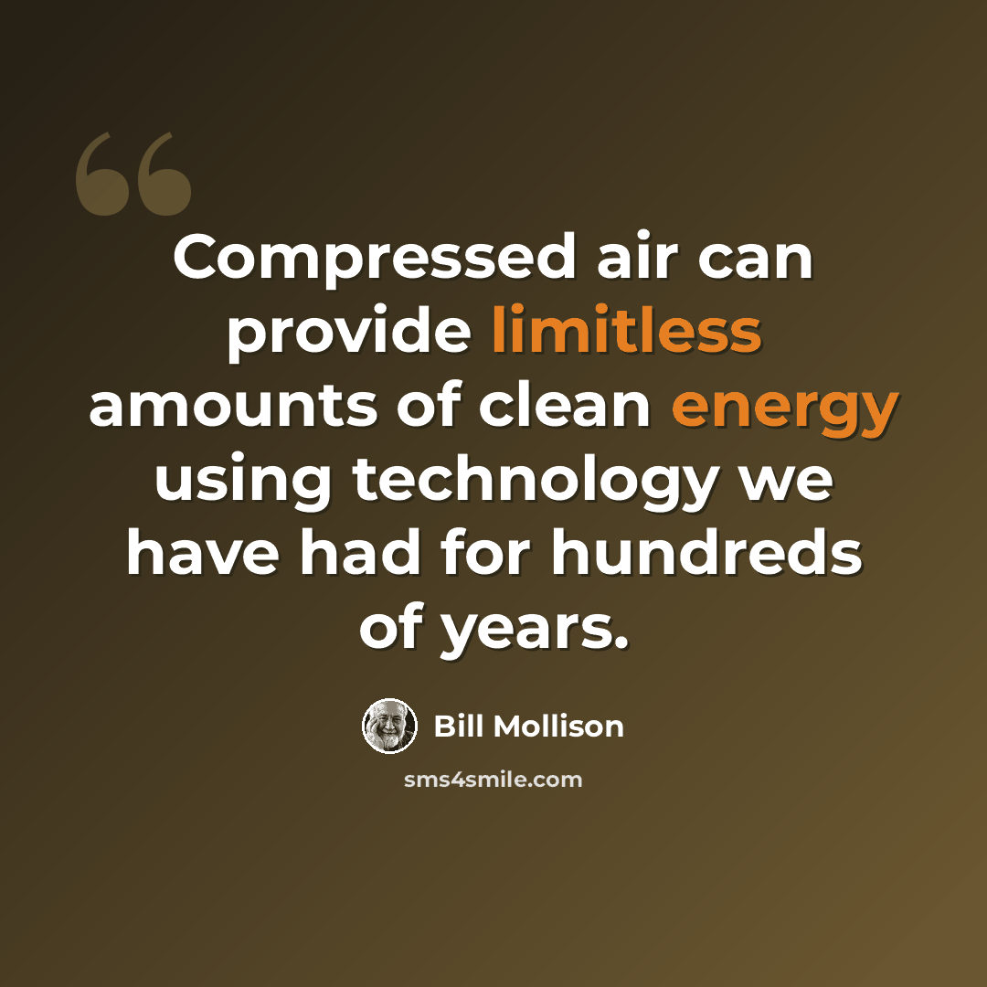 “Compressed air can provide limitless amounts of clean energy using technology we have had for hundreds of years.” quote by Bill Mollison