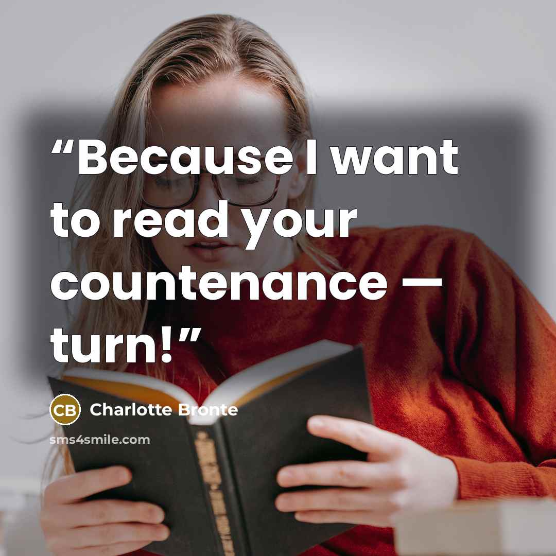 “Because I want to read your countenance — turn!” quote by Charlotte Brontë