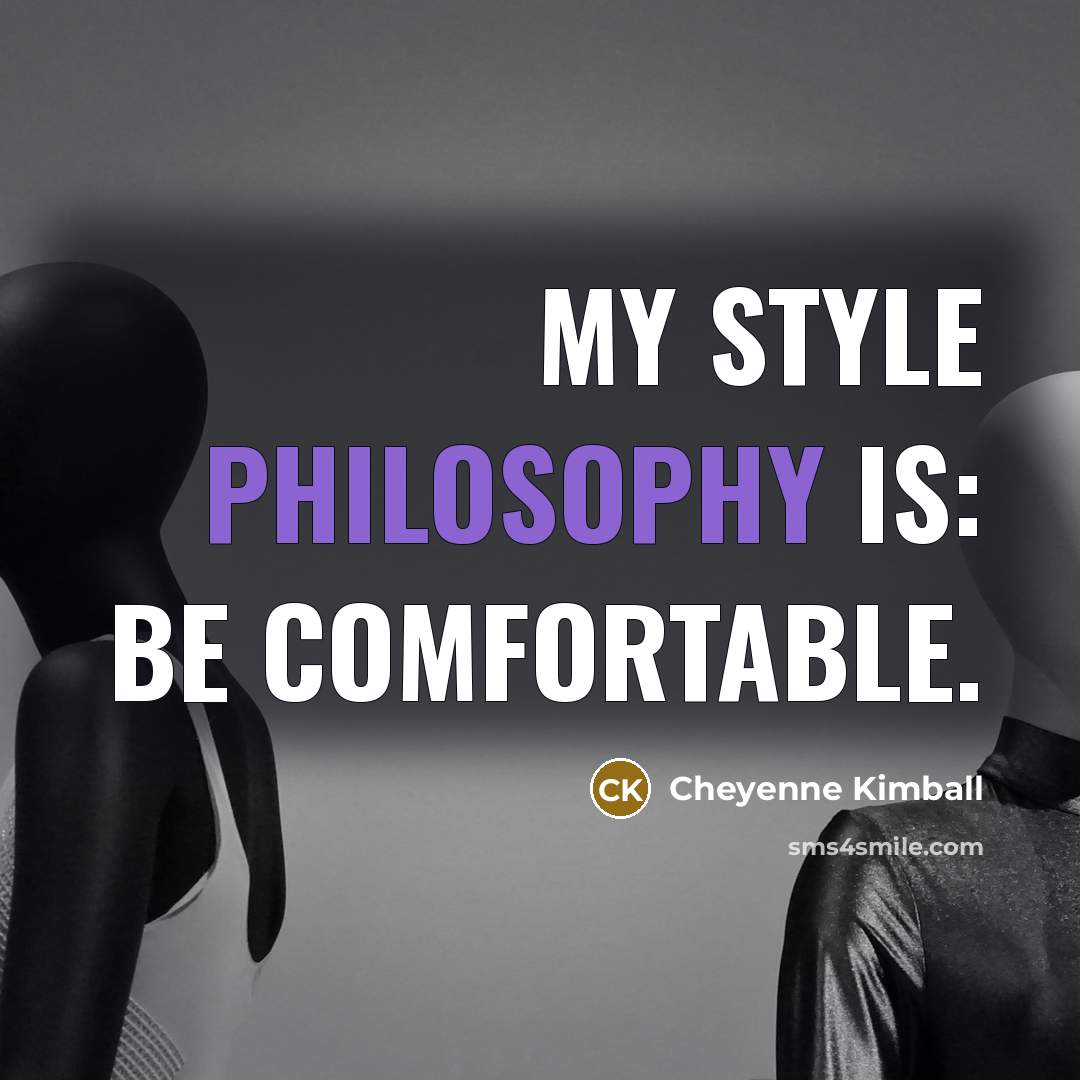 “My style philosophy is: Be comfortable.” quote by Cheyenne Kimball