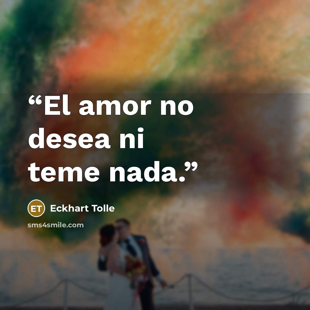 “El amor no desea ni teme nada.” quote by Eckhart Tolle