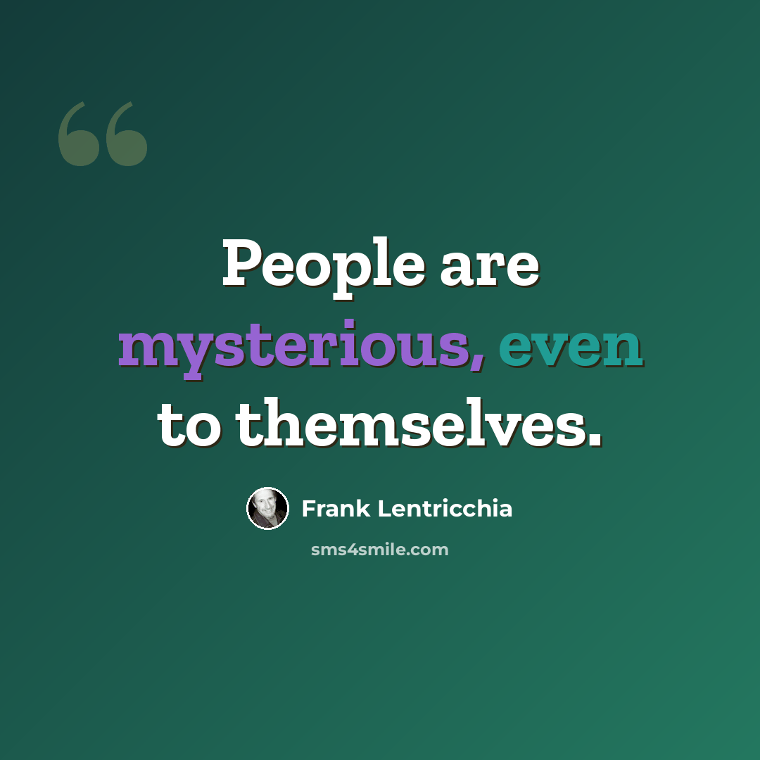“People are mysterious, even to themselves.” quote by Frank Lentricchia