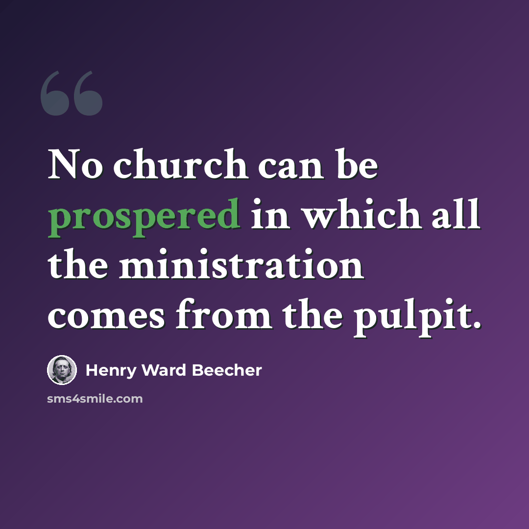 “No church can be prospered in which all the ministration comes from the pulpit.” quote by Henry Ward Beecher