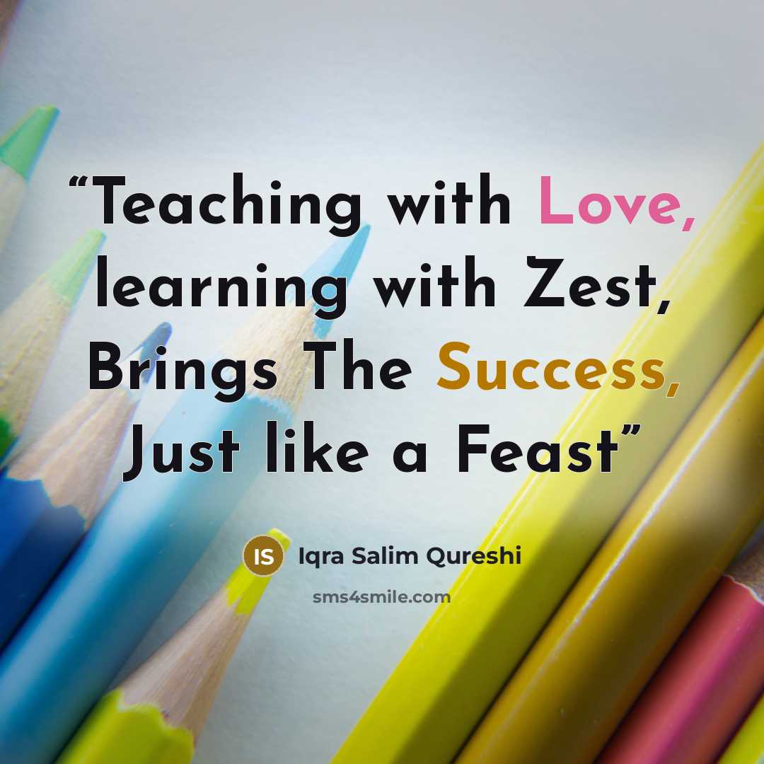 “Teaching with Love, learning with Zest, Brings The Success, Just like a Feast” quote by Iqra Salim Qureshi