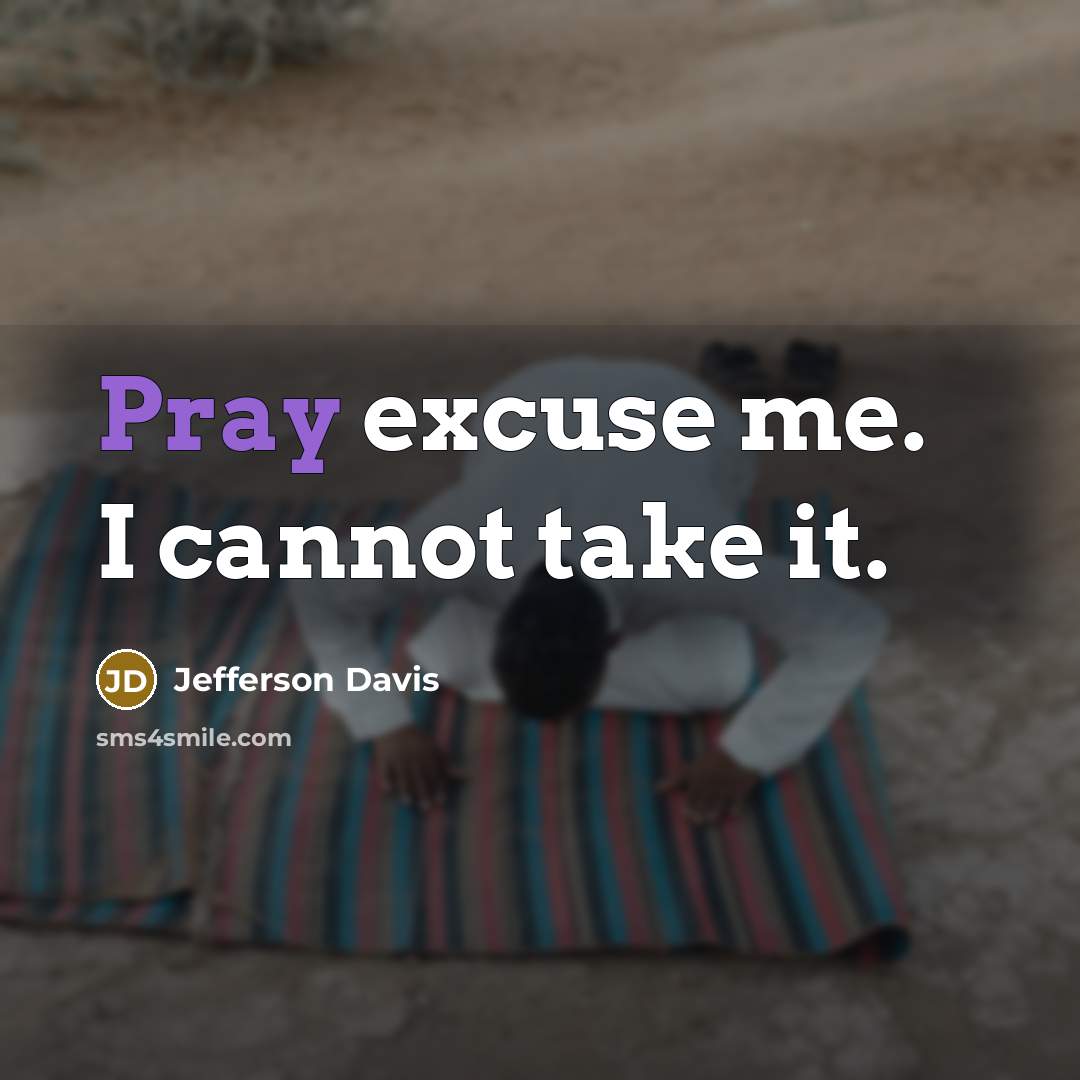 “Pray excuse me. I cannot take it.” quote by Jefferson Davis