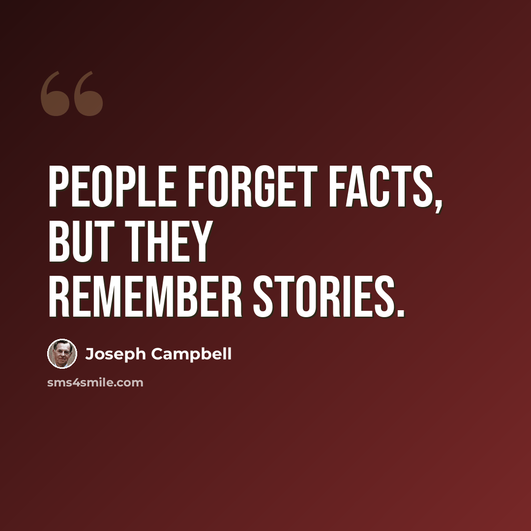 “People forget facts, but they remember stories.” quote by Joseph Campbell