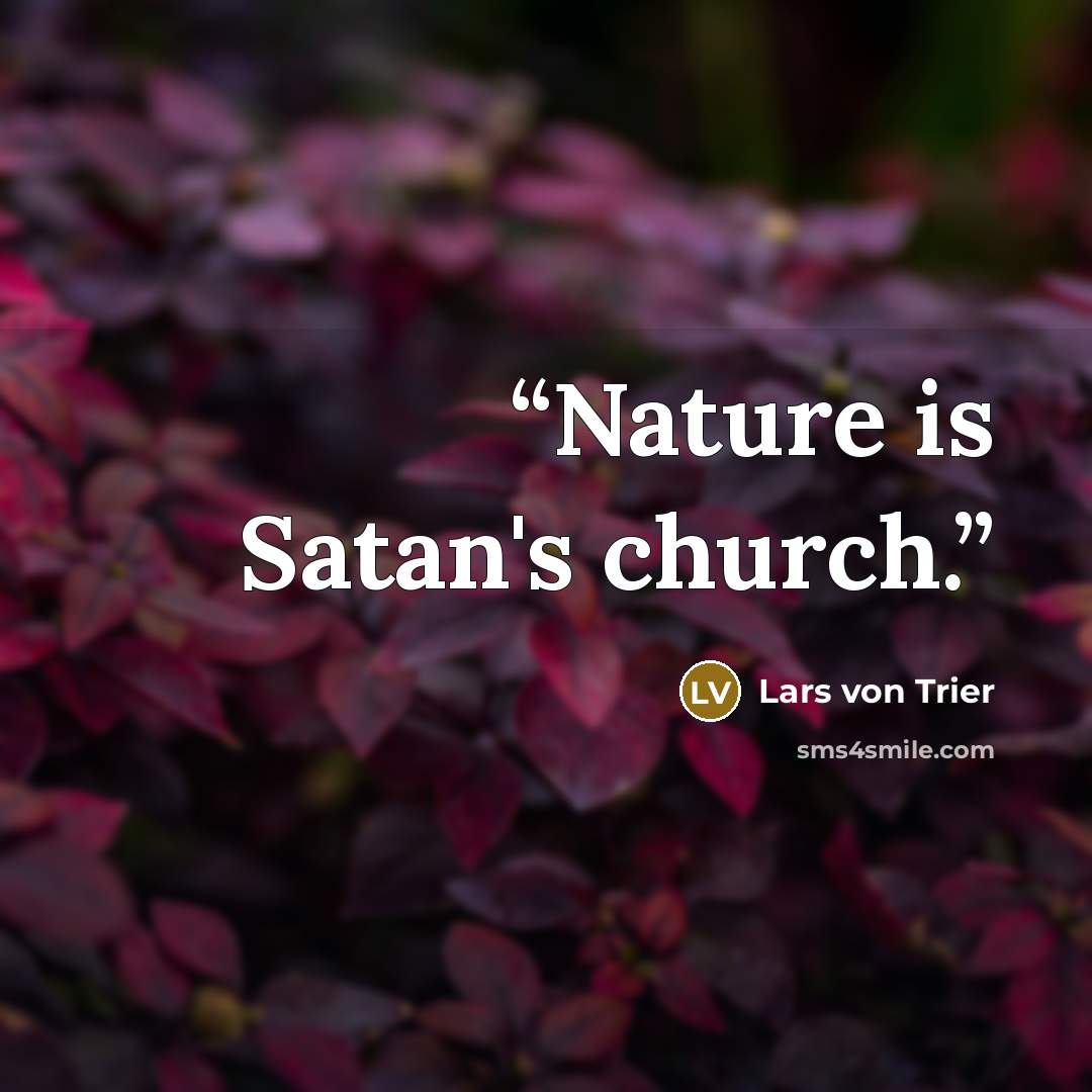 “Nature is Satan's church.” quote by Lars Von Trier
