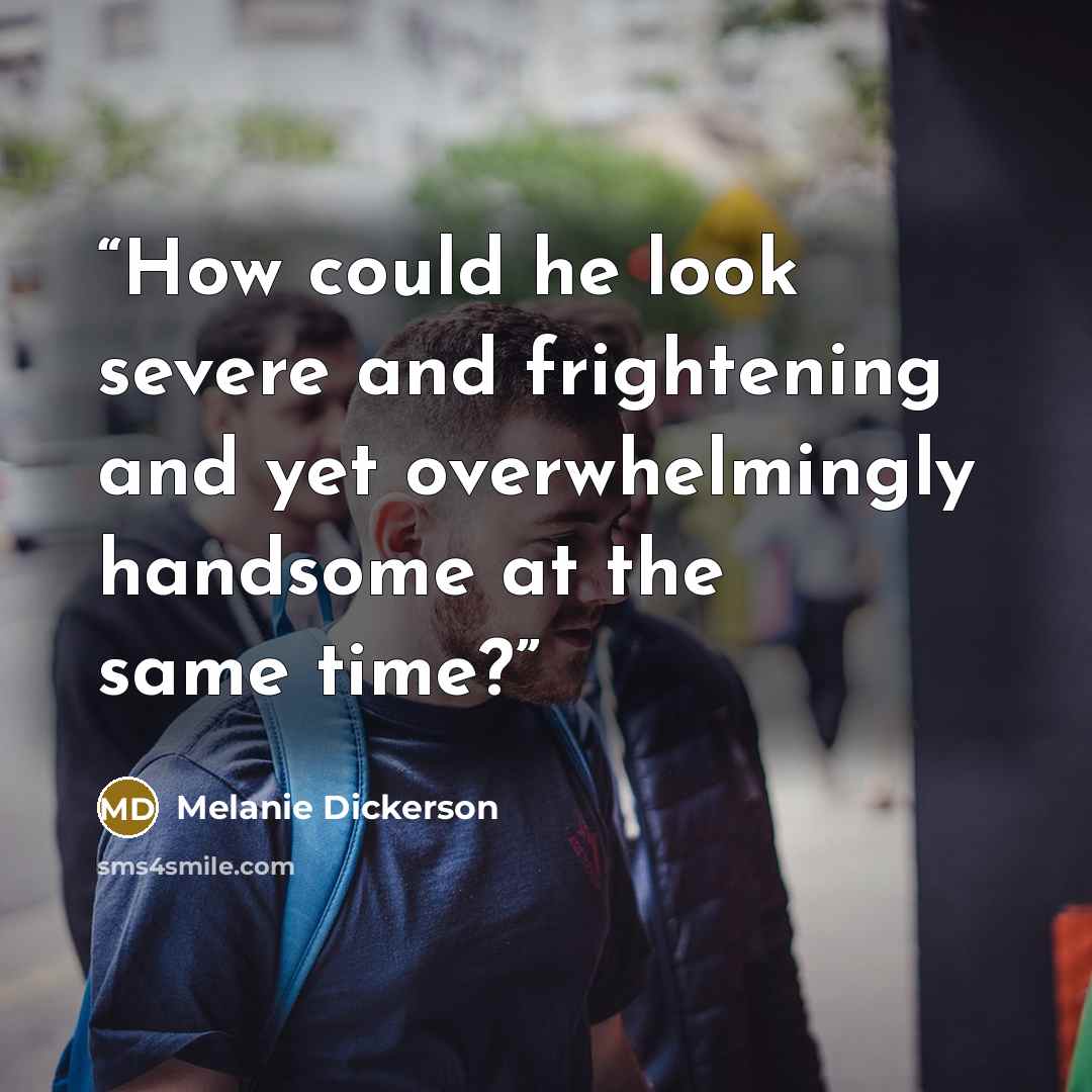 “How could he look severe and frightening and yet overwhelmingly handsome at the same time?” quote by Melanie Dickerson