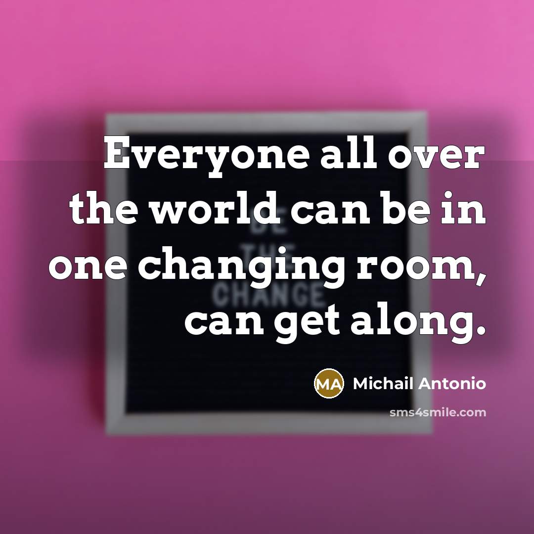 “Everyone all over the world can be in one changing room, can get along.” quote by Michail Antonio
