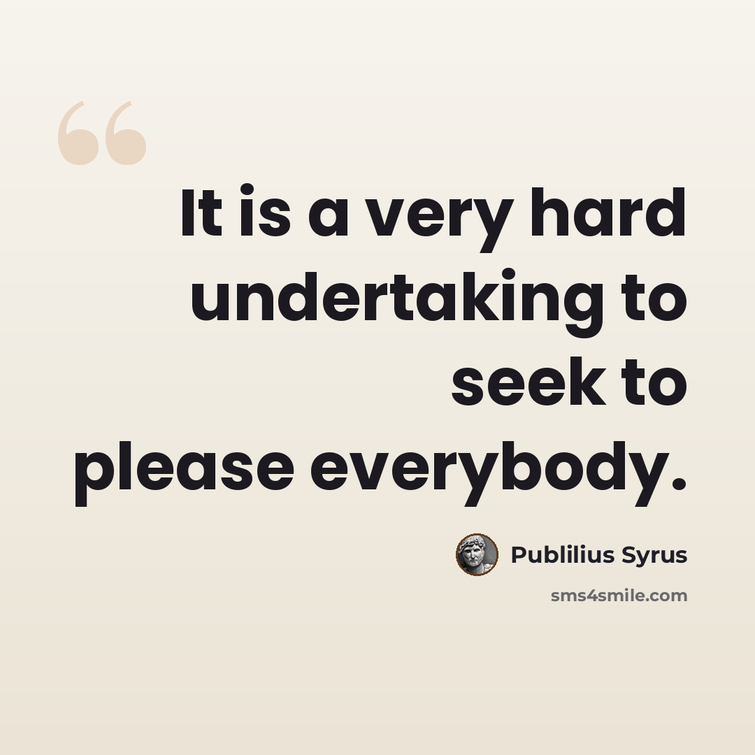 “It is a very hard undertaking to seek to please everybody.” quote by Publilius Syrus