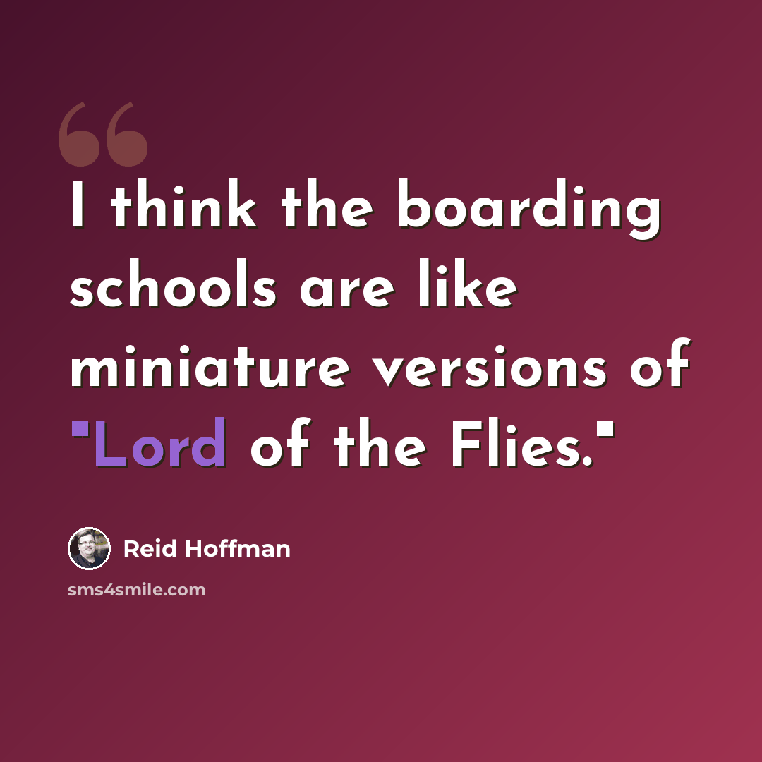 “I think the boarding schools are like miniature versions of "Lord of the Flies."” quote by Reid Hoffman
