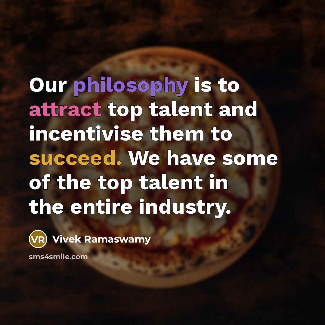 “Our philosophy is to attract top talent and incentivise them to succeed. We have some of the top talent in the entire industry.” quote by Vivek Ramaswamy