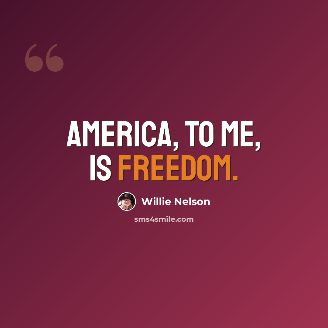 “America, to me, is freedom.” quote by Willie Nelson