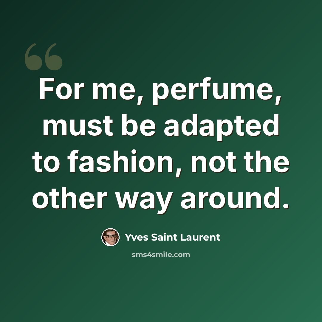 “For me, perfume, must be adapted to fashion, not the other way around.” quote by Yves Saint Laurent