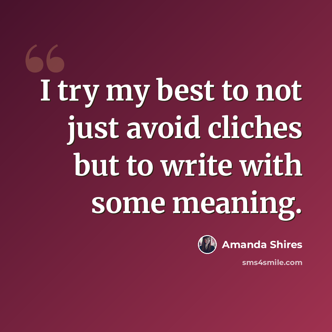 “I try my best to not just avoid cliches but to write with some meaning.” quote by Amanda Shires